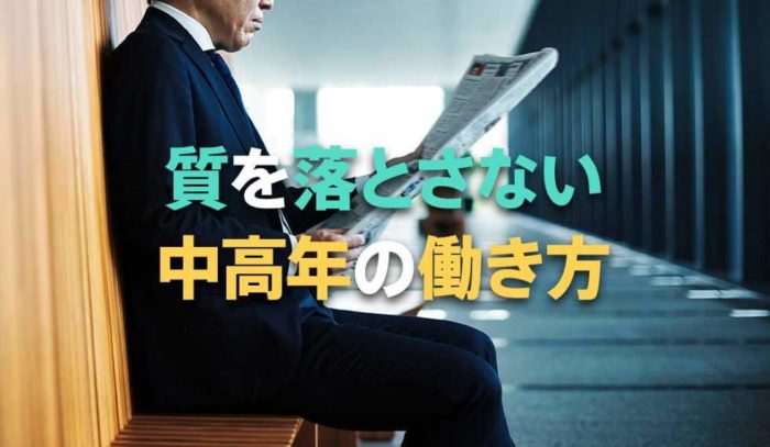 仕事の質を落とさないための中高年ワーク･スタイルとは 〜毎日の習慣と工夫を重ねて、自分らしさを磨く〜