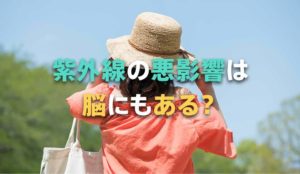 紫外線の影響は日焼けだけではなかった！脳にも悪影響があるって本当？
